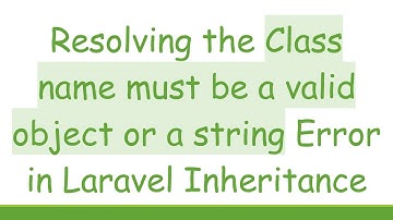 Resolving the Class name must be a valid object or a string Error in Laravel Inheritance