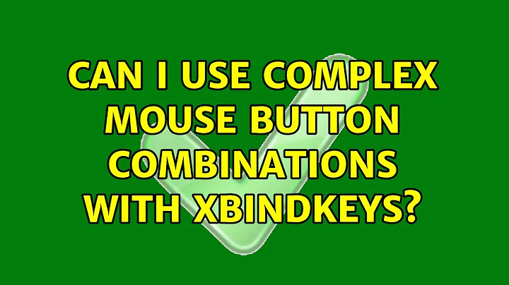 Can I use complex mouse button combinations with xbindkeys? (2 Solutions!!)