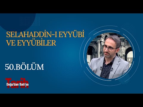 Selahaddin-i Eyyübi ve Eyyübiler | Doğu'dan Batıya Tarih (50. Bölüm)