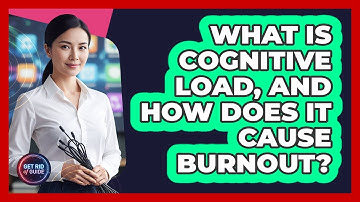What Is Cognitive Load, And How Does It Cause Burnout? - Get Rid Of Guide