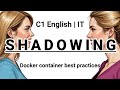 SHADOWING | C1 English (IT) | Docker container best practices