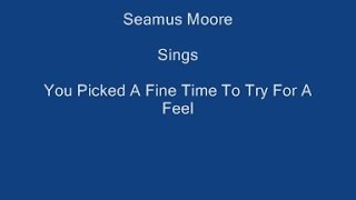 You Picked A Fine Time To Try For A Feel + Onscreen Lyrics ----- Seamus Moore chords