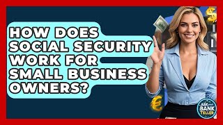 How Does Social Security Work For Small Business Owners? - Ask Your Bank Teller