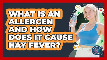 What Is An Allergen And How Does It Cause Hay Fever? - All About the Immune System