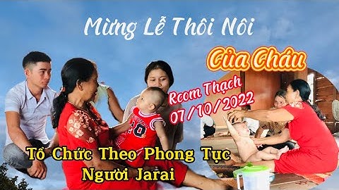 Mừng Lễ Thôi Nôi Của Cháu || Tổ Chức Theo Phong Tục Người Jarai 81 ||