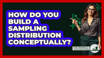 How Do You Build A Sampling Distribution Conceptually?