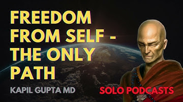 Freedom From Self - The Only Path | Kapil Gupta MD Wisdom.