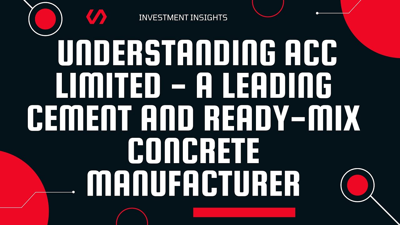 Understanding ACC Limited - A Leading Cement and Ready-Mix Concrete Manufacturer