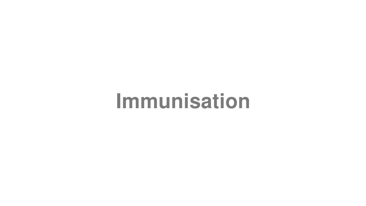 How to Pronounce "Immunisation"