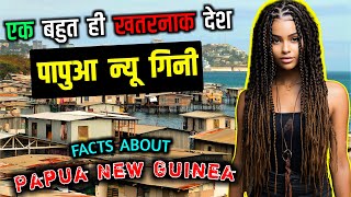 पापुआ न्यू गिनी एक खतरनाक देश // Interesting Facts About Papua New Guinea in Hindi