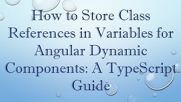 How to Store Class References in Variables for Angular Dynamic Components: A TypeScript Guide