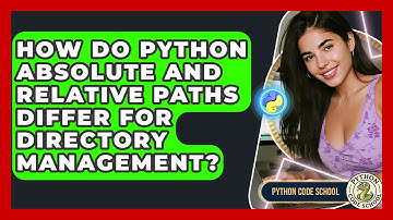 How Do Python Absolute And Relative Paths Differ For Directory Management? - Python Code School