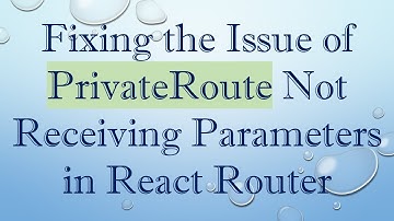 Fixing the Issue of PrivateRoute Not Receiving Parameters in React Router