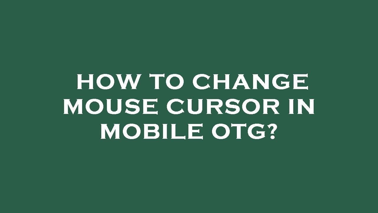 How to change mouse cursor in mobile otg? 