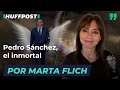 Pedro snchez el inmortal  por marta flich