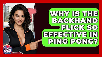 Why Is The Backhand Flick So Effective In Ping Pong? - Ping Pong Prodigy