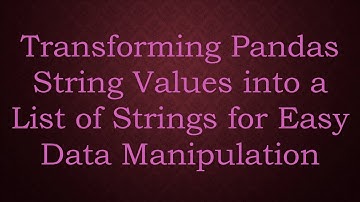 Transforming Pandas String Values into a List of Strings for Easy Data Manipulation
