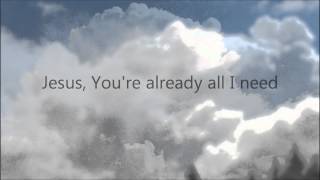 Video thumbnail of "Already all I need [lyrics] - Christy Nockels"