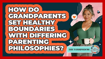 How Do Grandparents Set Healthy Boundaries With Differing Parenting Philosophies?