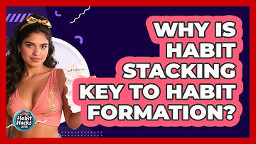 Why Is Habit Stacking Key To Habit Formation? - Habit Hacks Hub