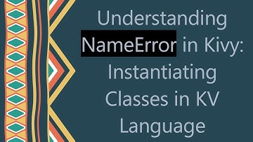 Understanding NameError in Kivy: Instantiating Classes in KV Language