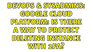 Celebrity DevOps & SysAdmins: Google Cloud Platform: Is there a way to protect Deleting Instance with 2fa? Net Worth