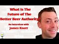 Discussing the legacy of better beer authority w james knott