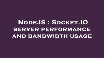 NodeJS : Socket.IO server performance and bandwidth usage