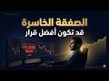 لماذا الصفقة الخاسرة قد تكون أفضل قرار تداول اتخذته