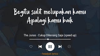 The Junas - Cukup Dikenang Saja (Lirik)| Begitu sulit melupakan kamu apalagi kamu baik (Speed Up)