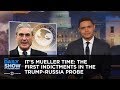 It's Mueller Time: The First Indictments in the Trump-Russia Probe: The Daily Show
