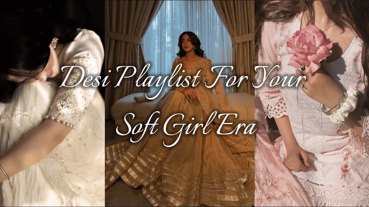 Desi Playlist For Your Soft Girl Era 