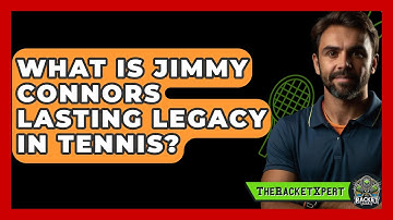 What Is Jimmy Connors Lasting Legacy In Tennis? - The Racket Xpert