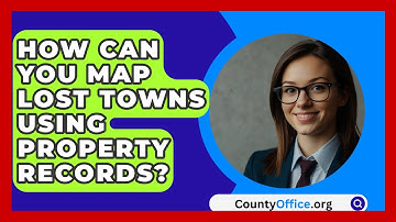 How Can You Map Lost Towns Using Property Records? - CountyOffice.org