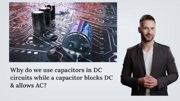 Why do we use capacitors in DC circuits while a capacitor blocks DC & allows AC? --Utsource