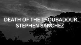 Death Of The Troubadour by Stephen Sanchez (Lyrics)