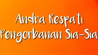 Andra Respati - Pengorbanan Yang Sia Sia ( Lirik )