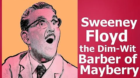 Sweeney Floyd - The Dim-Wit Barber of Mayberry