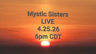 Mystic Sisters  LIVE 4.25.26  6pm CDT