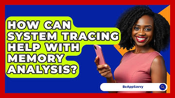 How Can System Tracing Help With Memory Analysis? - Be App Savvy