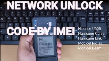 HISENSE U605 NETWORK UNLOCK , MOBICEL RIO,HURRICANE CURVE,HURRICANE LINK UNLOCK CODE BY IMEI