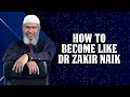 How to become like Dr Zakir Naik