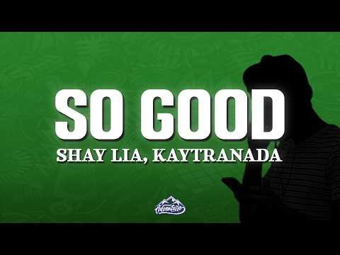 Shay Lia, KAYTRANADA - SO GOOD (Lyrics)