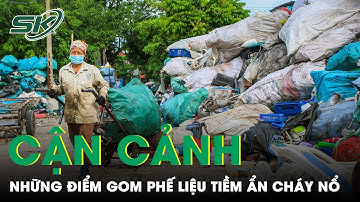 Từ Vụ Cháy Làm 3 Người Tử Vong Ở Hà Nội: Cận Cảnh Những Điểm Gom Phế Liệu Tiềm Ẩn Cháy Nổ | SKĐS