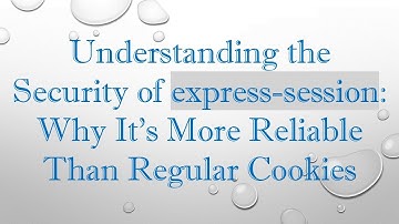 Understanding the Security of express-session: Why It’s More Reliable Than Regular Cookies