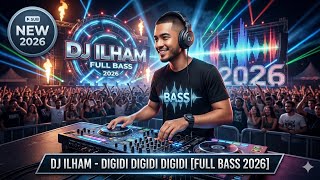 DJ ILHAM DIGIDI DIGIDI FULL BASS 2026