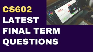 CS602 Final Term Latest Past Paper Questions