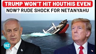 Houthi Carnage On Israel-Linked Ships Not Trump’s Problem Rude Shock For Netanyahu | Red Sea