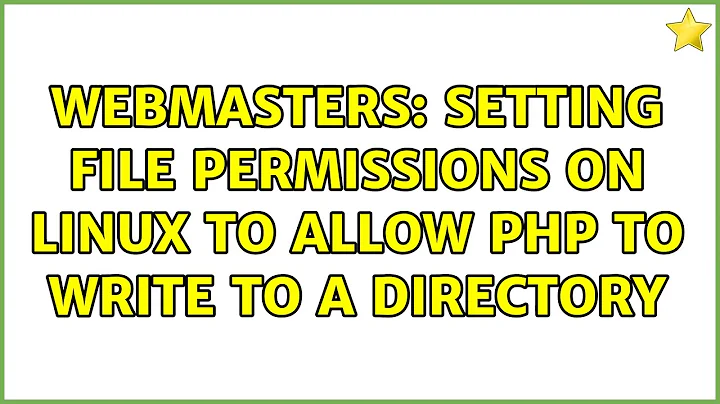 Webmasters: Setting file permissions on linux to allow PHP to write to a directory