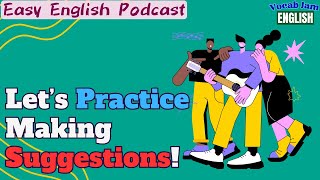 🎧 Easy English Podcast | Let’s Practice Making Suggestions! | VocabJamEnglish